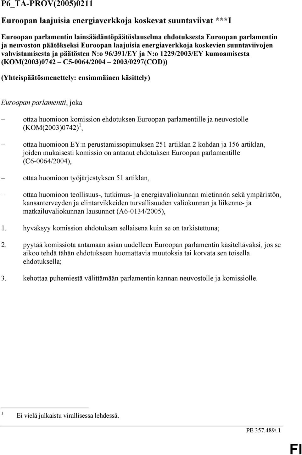 ensimmäinen käsittely) Euroopan parlamentti, joka ottaa huomioon komission ehdotuksen Euroopan parlamentille ja neuvostolle (KOM(2003)0742) 1, ottaa huomioon EY:n perustamissopimuksen 251 artiklan 2