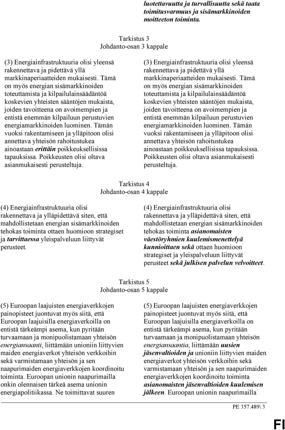 Tämä on myös energian sisämarkkinoiden toteuttamista ja kilpailulainsäädäntöä koskevien yhteisten sääntöjen mukaista, joiden tavoitteena on avoimempien ja entistä enemmän kilpailuun perustuvien