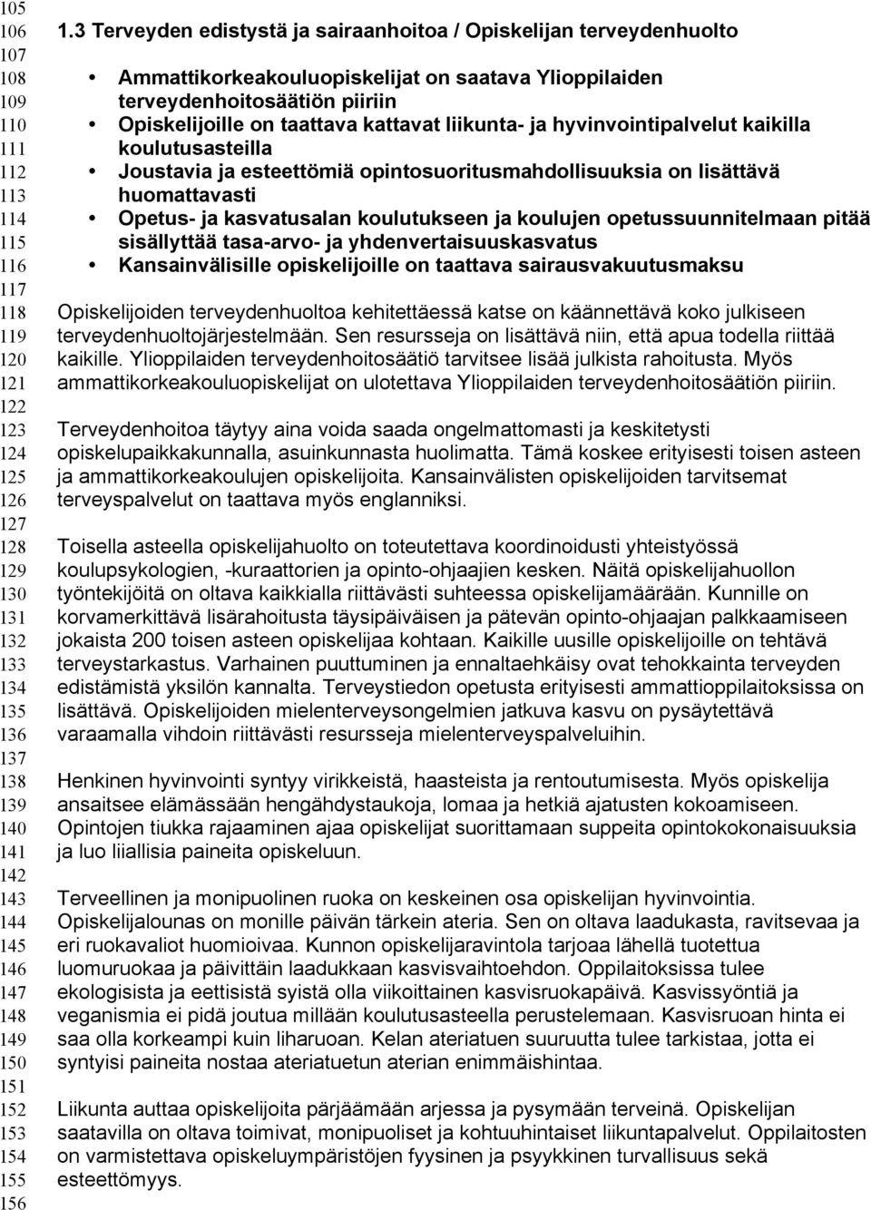 3 Terveyden edistystä ja sairaanhoitoa / Opiskelijan terveydenhuolto Ammattikorkeakouluopiskelijat on saatava Ylioppilaiden terveydenhoitosäätiön piiriin Opiskelijoille on taattava kattavat liikunta-