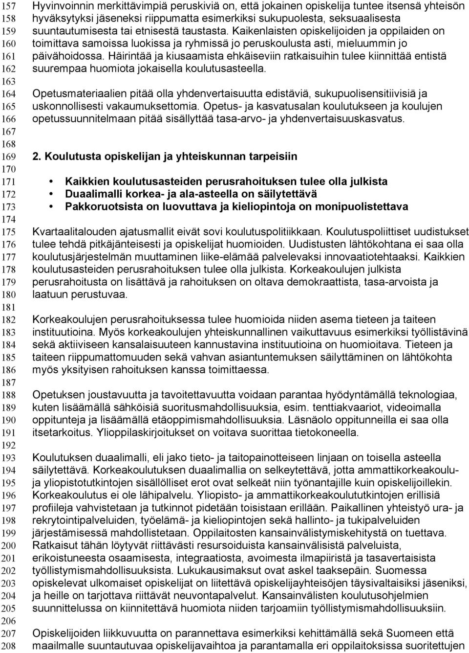 etnisestä taustasta. Kaikenlaisten opiskelijoiden ja oppilaiden on toimittava samoissa luokissa ja ryhmissä jo peruskoulusta asti, mieluummin jo päivähoidossa.