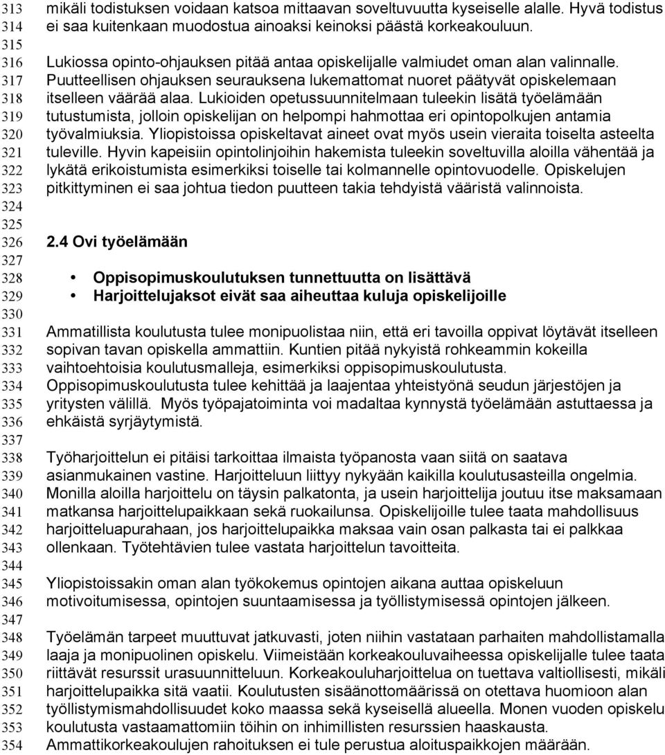 Lukiossa opinto-ohjauksen pitää antaa opiskelijalle valmiudet oman alan valinnalle. Puutteellisen ohjauksen seurauksena lukemattomat nuoret päätyvät opiskelemaan itselleen väärää alaa.