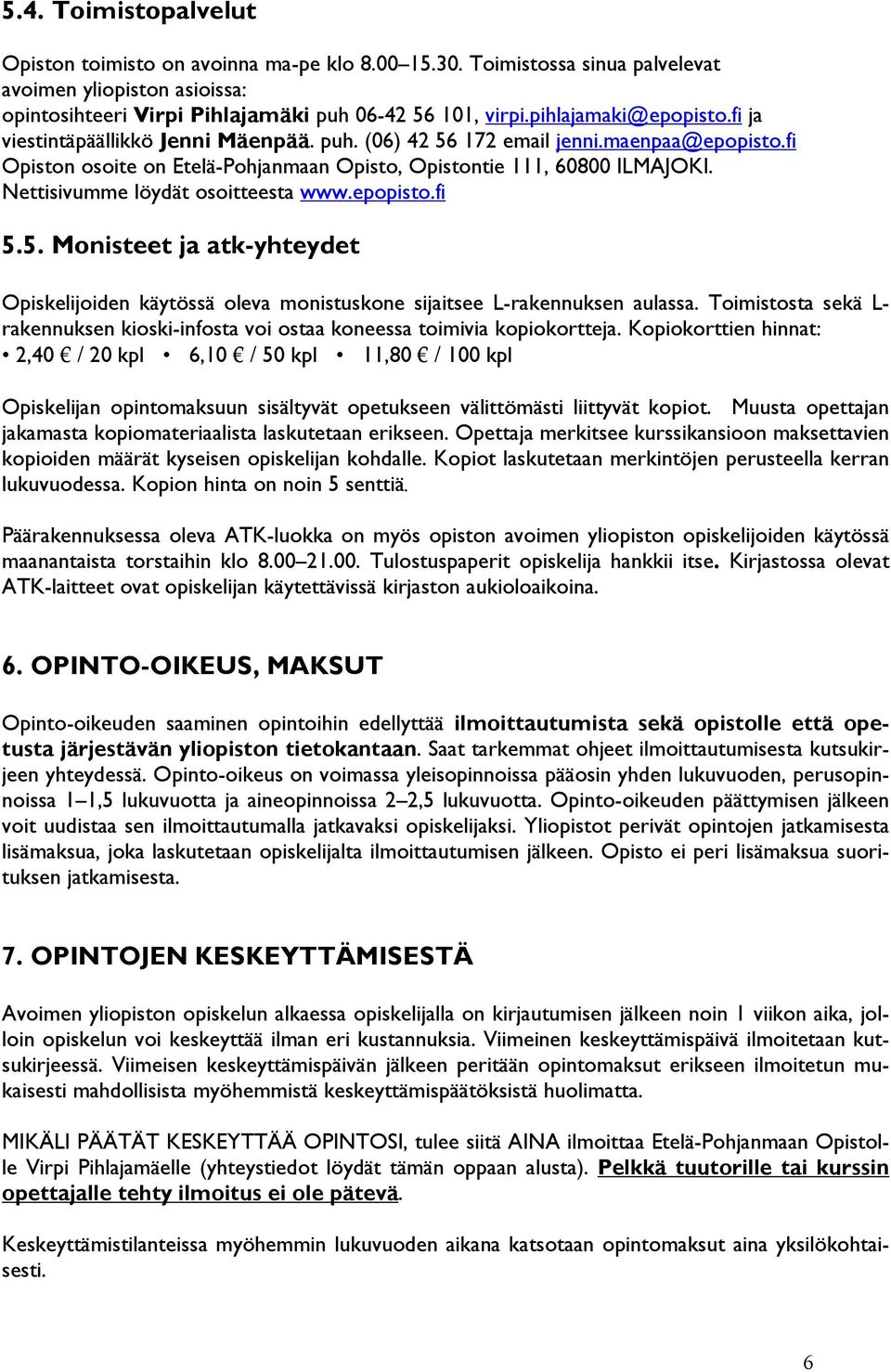 Nettisivumme löydät osoitteesta www.epopisto.fi 5.5. Monisteet ja atk-yhteydet Opiskelijoiden käytössä oleva monistuskone sijaitsee L-rakennuksen aulassa.