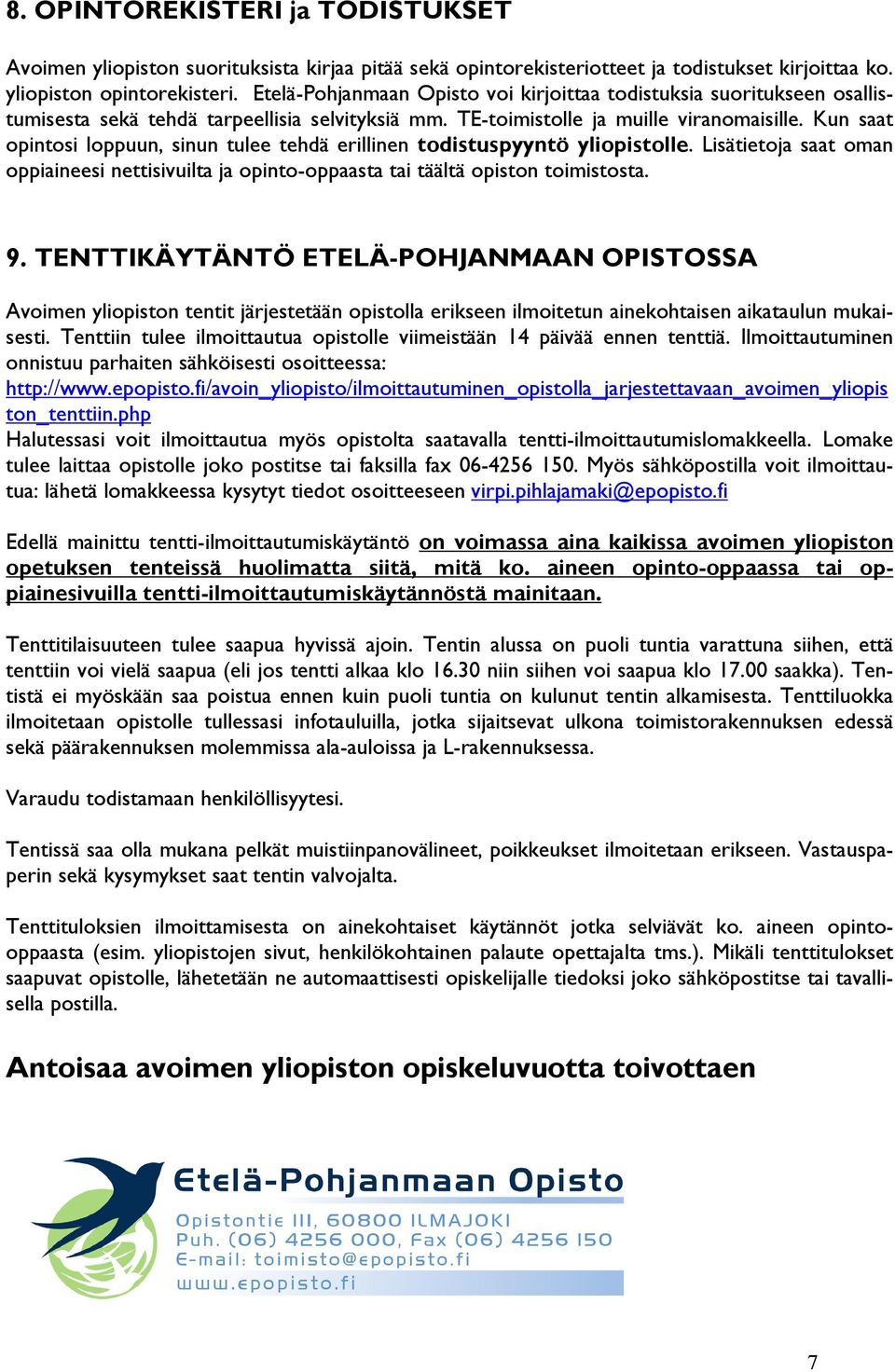 Kun saat opintosi loppuun, sinun tulee tehdä erillinen todistuspyyntö yliopistolle. Lisätietoja saat oman oppiaineesi nettisivuilta ja opinto-oppaasta tai täältä opiston toimistosta. 9.