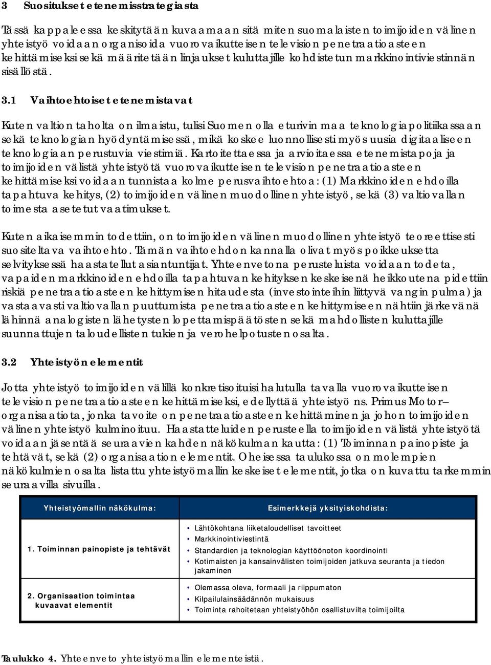 1 Vaihtoehtoiset etenemistavat Kuten valtion taholta on ilmaistu, tulisi Suomen olla eturivin maa teknologiapolitiikassaan sekä teknologian hyödyntämisessä, mikä koskee luonnollisesti myös uusia