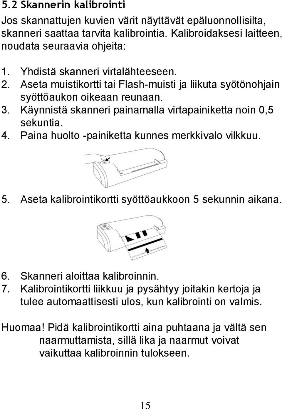 4. Paina huolto -painiketta kunnes merkkivalo vilkkuu. 5. Aseta kalibrointikortti syöttöaukkoon 5 sekunnin aikana. 6. Skanneri aloittaa kalibroinnin. 7.