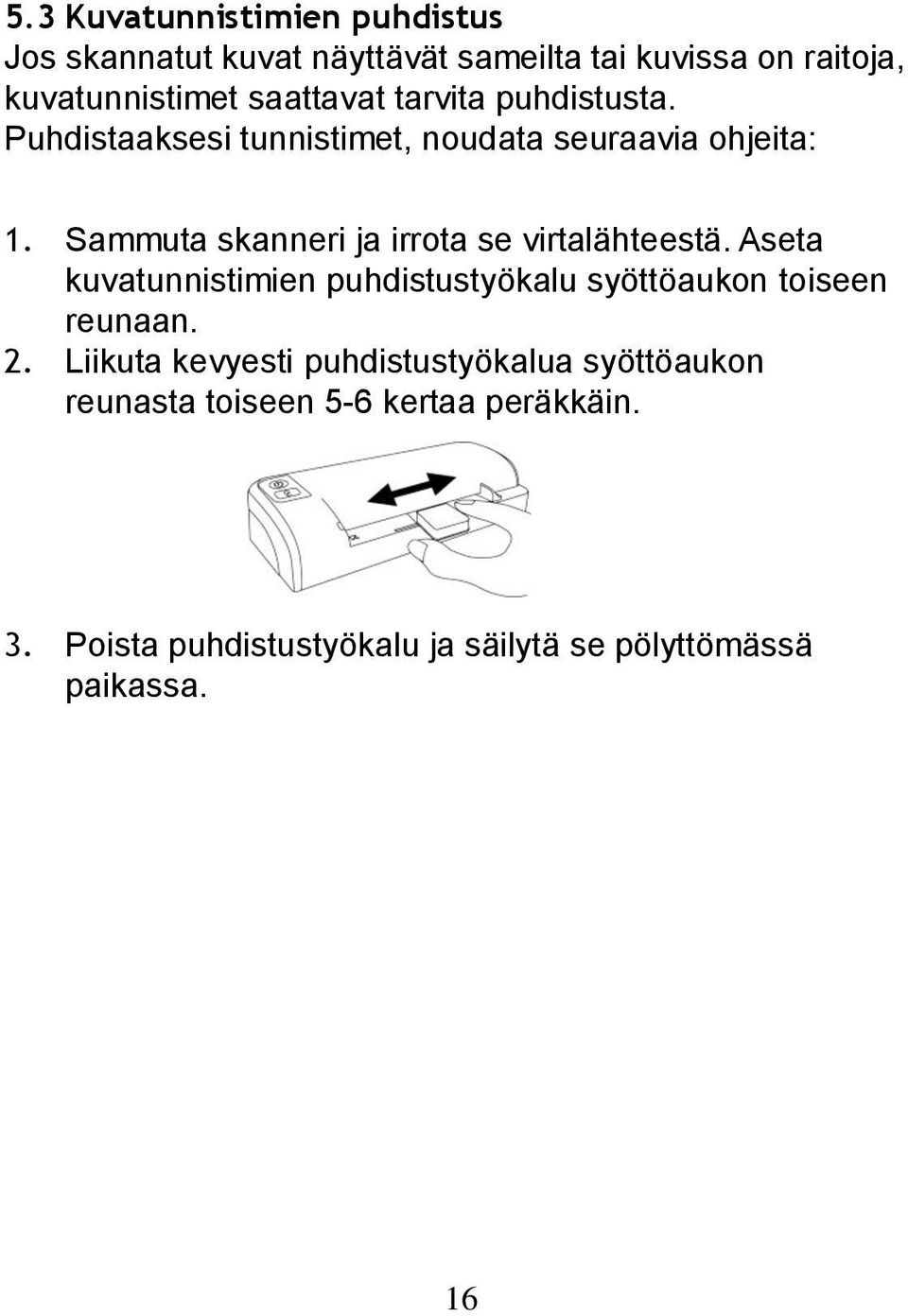 Sammuta skanneri ja irrota se virtalähteestä. Aseta kuvatunnistimien puhdistustyökalu syöttöaukon toiseen reunaan. 2.