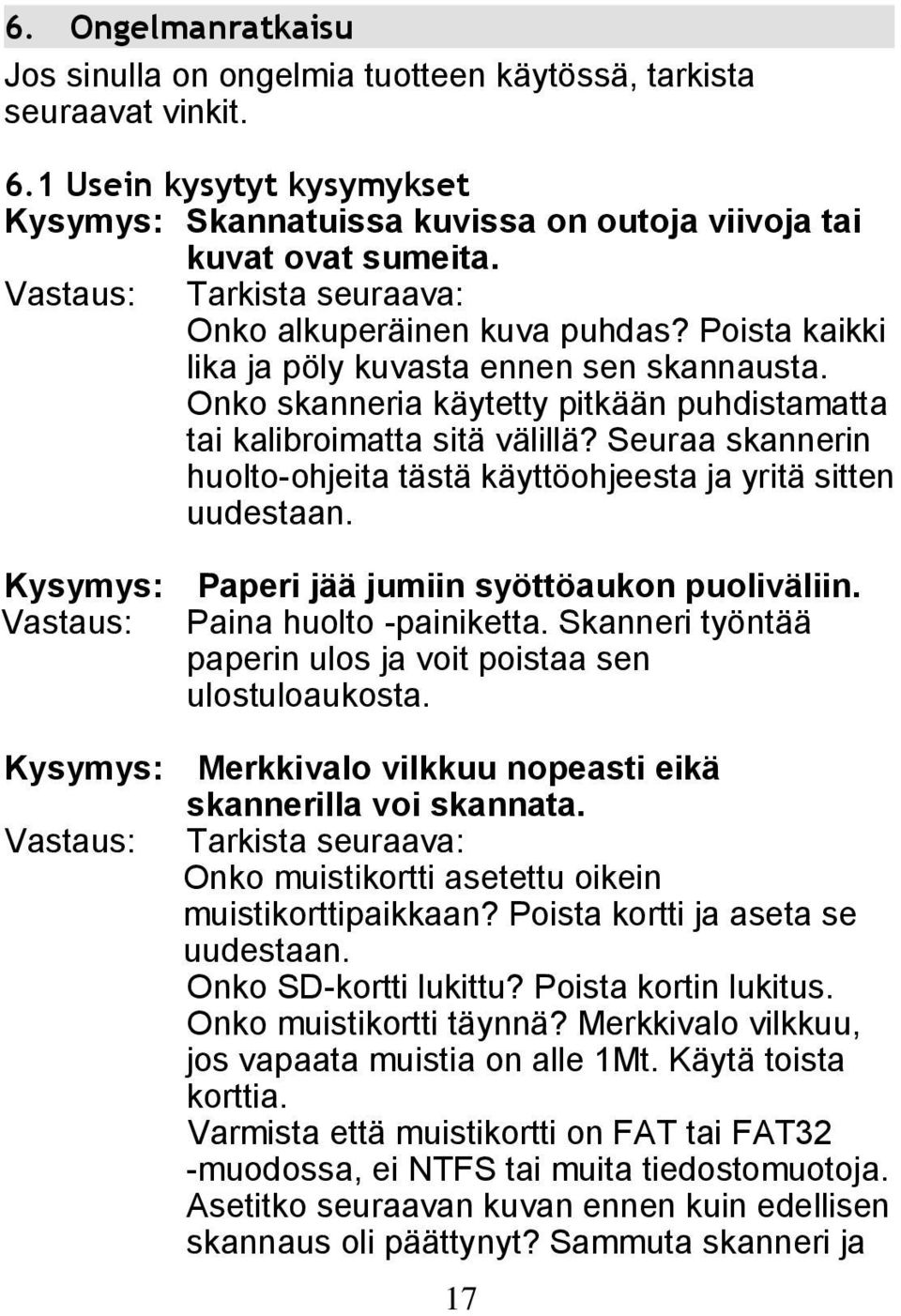 Seuraa skannerin huolto-ohjeita tästä käyttöohjeesta ja yritä sitten uudestaan. Kysymys: Paperi jää jumiin syöttöaukon puoliväliin. Vastaus: Paina huolto -painiketta.