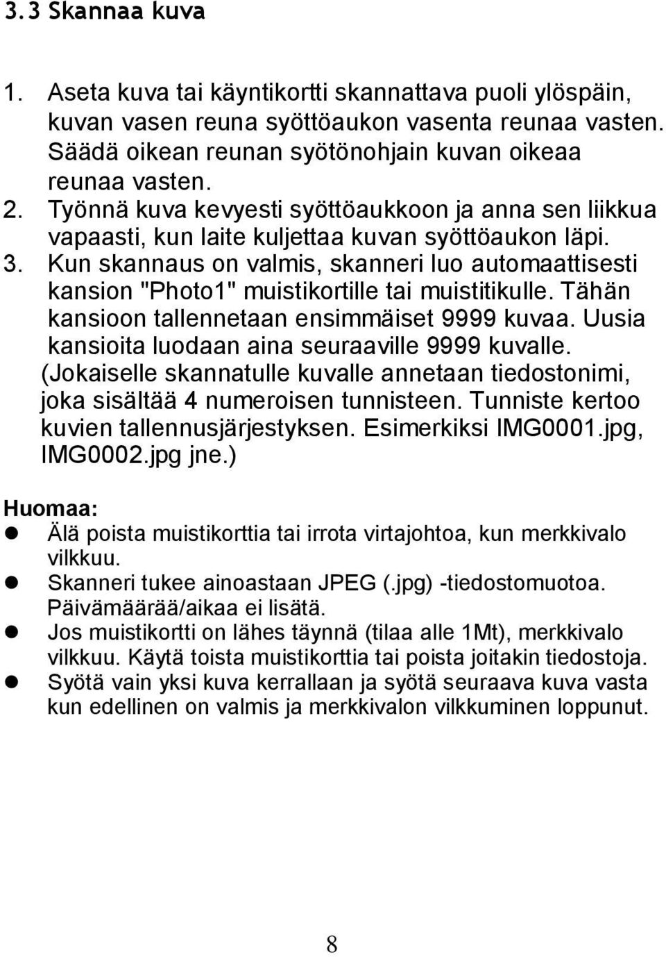 Kun skannaus on valmis, skanneri luo automaattisesti kansion "Photo1" muistikortille tai muistitikulle. Tähän kansioon tallennetaan ensimmäiset 9999 kuvaa.