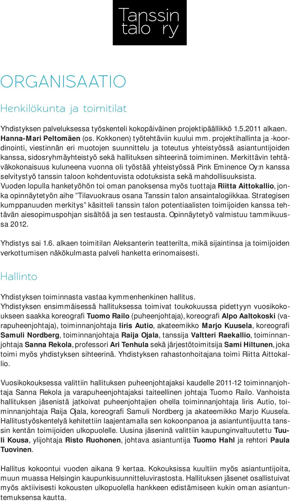 Merkittävin tehtäväkokonaisuus kuluneena vuonna oli työstää yhteistyössä Pink Eminence Oy:n kanssa selvitystyö tanssin taloon kohdentuvista odotuksista sekä mahdollisuuksista.