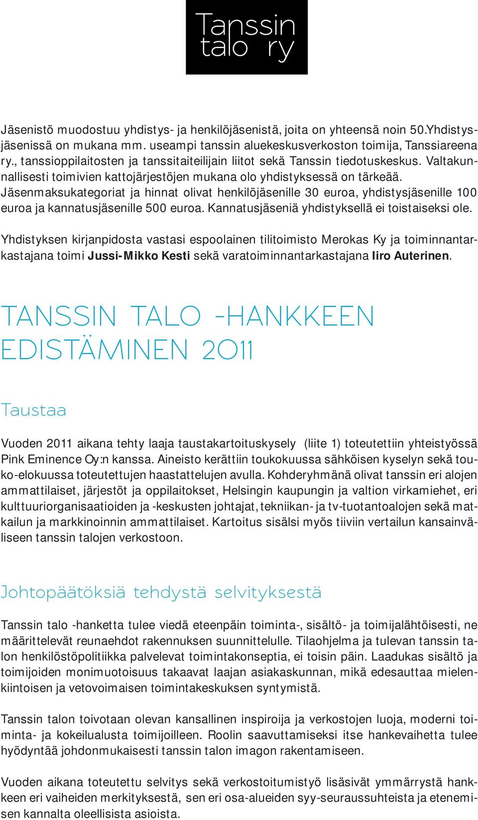 Jäsenmaksukategoriat ja hinnat olivat henkilöjäsenille 30 euroa, yhdistysjäsenille 100 euroa ja kannatusjäsenille 500 euroa. Kannatusjäseniä yhdistyksellä ei toistaiseksi ole.