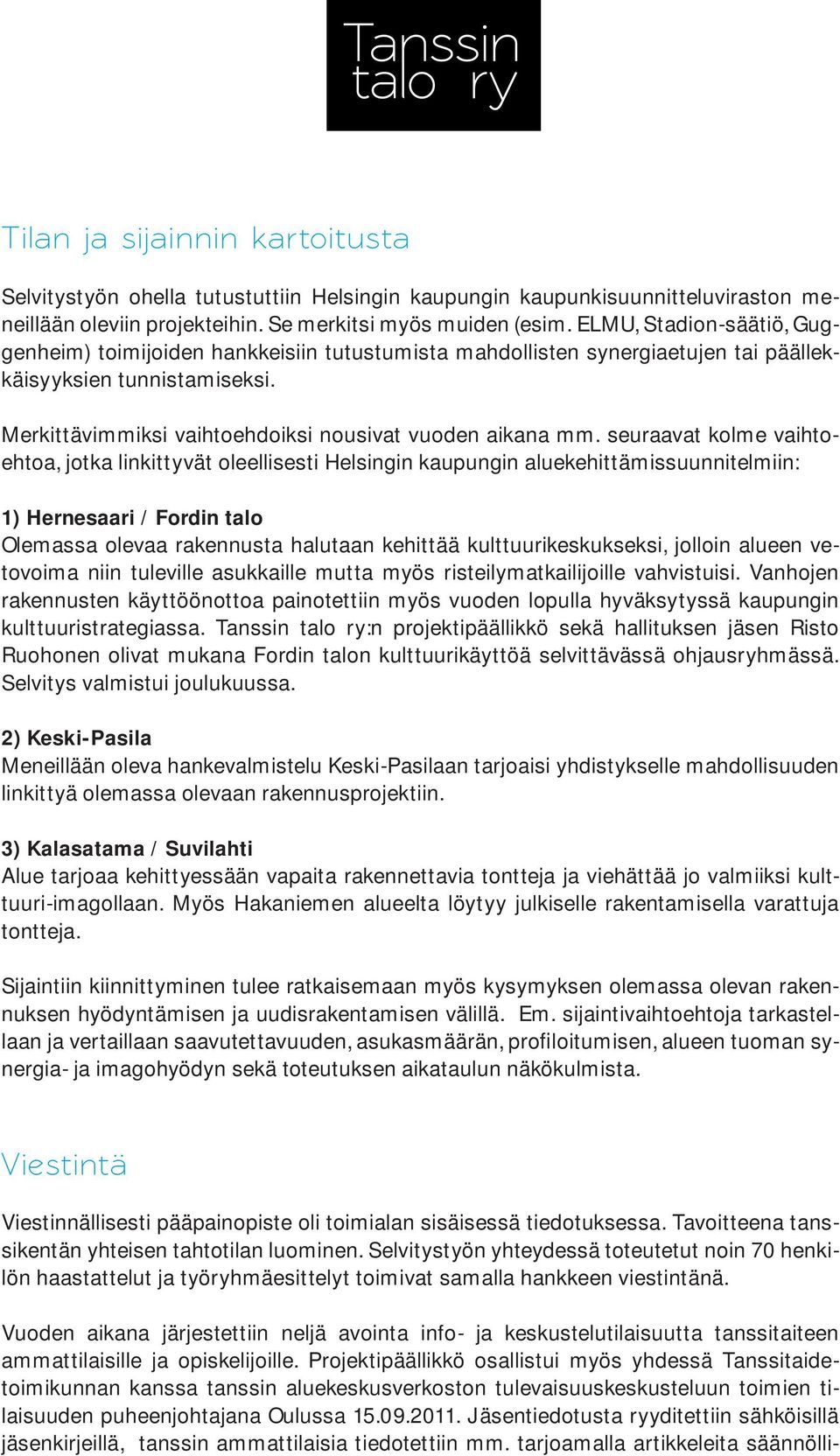 seuraavat kolme vaihtoehtoa, jotka linkittyvät oleellisesti Helsingin kaupungin aluekehittämissuunnitelmiin: 1) Hernesaari / Fordin talo Olemassa olevaa rakennusta halutaan kehittää