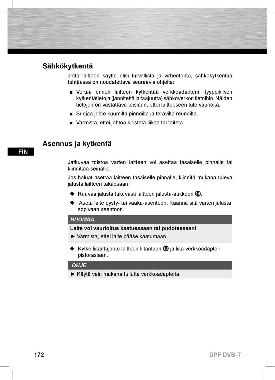 Varmista, ettei johtoa kiristetä liikaa tai taiteta. Asennus ja kytkentä Jatkuvaa toistoa varten laitteen voi asettaa tasaiselle pinnalle tai kiinnittää seinälle.