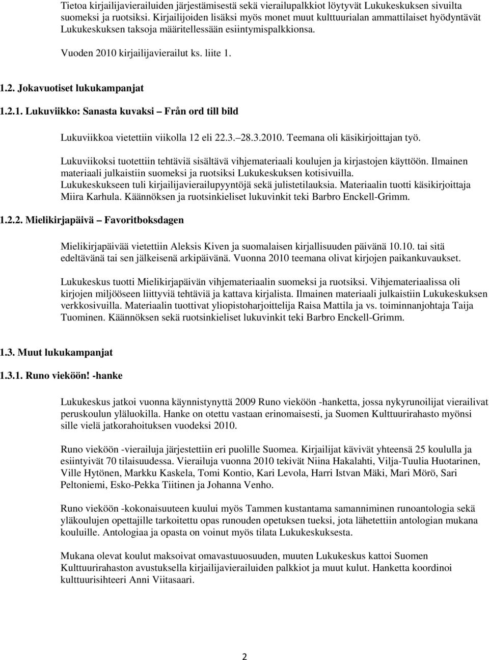 2.1. Lukuviikko: Sanasta kuvaksi Från ord till bild Lukuviikkoa vietettiin viikolla 12 eli 22.3. 28.3.2010. Teemana oli käsikirjoittajan työ.