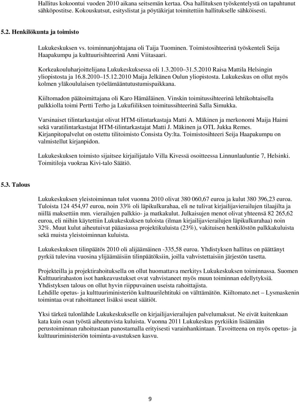 Korkeakouluharjoittelijana Lukukeskuksessa oli 1.3.2010 31.5.2010 Raisa Mattila Helsingin yliopistosta ja 16.8.2010 15.12.2010 Maija Jelkänen Oulun yliopistosta.