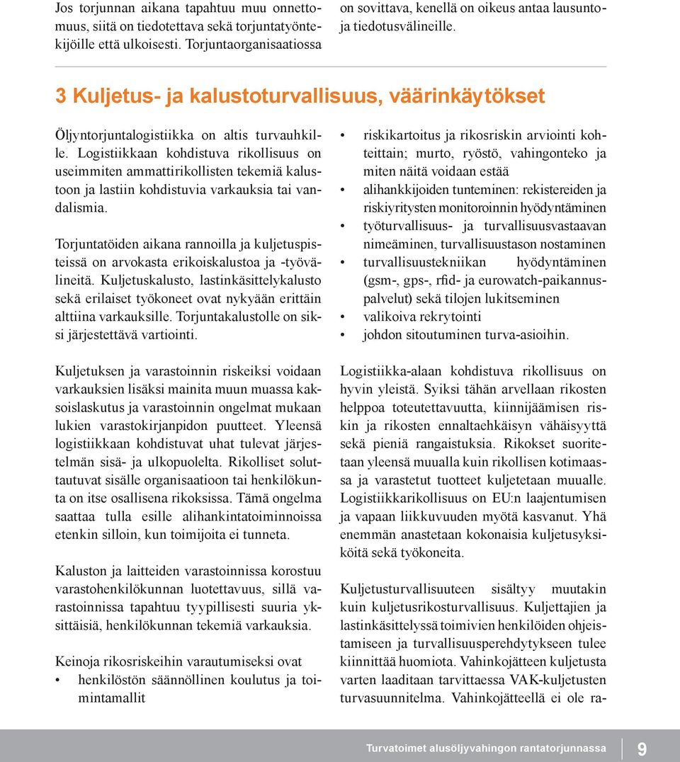 Logistiikkaan kohdistuva rikollisuus on useimmiten ammattirikollisten tekemiä kalustoon ja lastiin kohdistuvia varkauksia tai vandalismia.