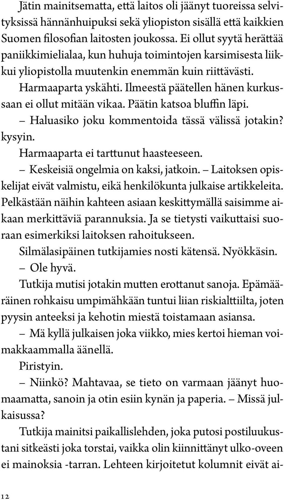 Ilmeestä päätellen hänen kurkussaan ei ollut mitään vikaa. Päätin katsoa bluffin läpi. Haluasiko joku kommentoida tässä välissä jotakin? kysyin. Harmaaparta ei tarttunut haasteeseen.