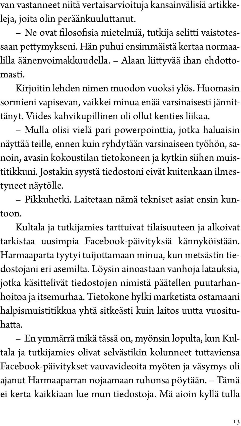 Huomasin sormieni vapisevan, vaikkei minua enää varsinaisesti jännittänyt. Viides kahvikupillinen oli ollut kenties liikaa.