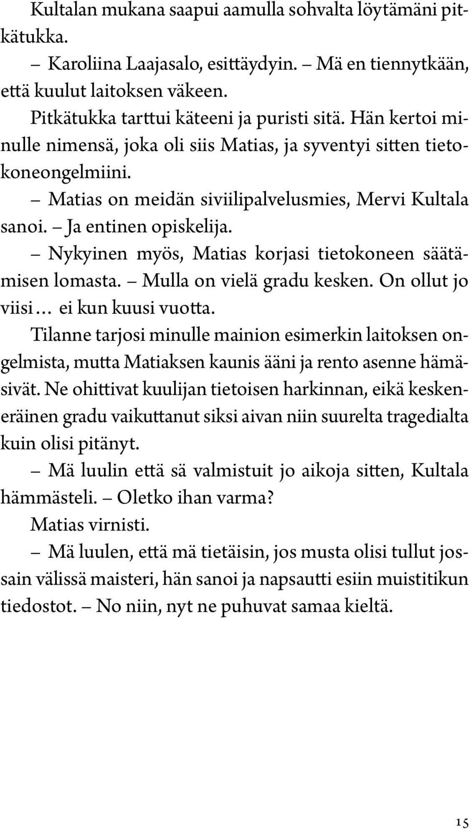 Nykyinen myös, Matias korjasi tietokoneen säätämisen lomasta. Mulla on vielä gradu kesken. On ollut jo viisi ei kun kuusi vuotta.