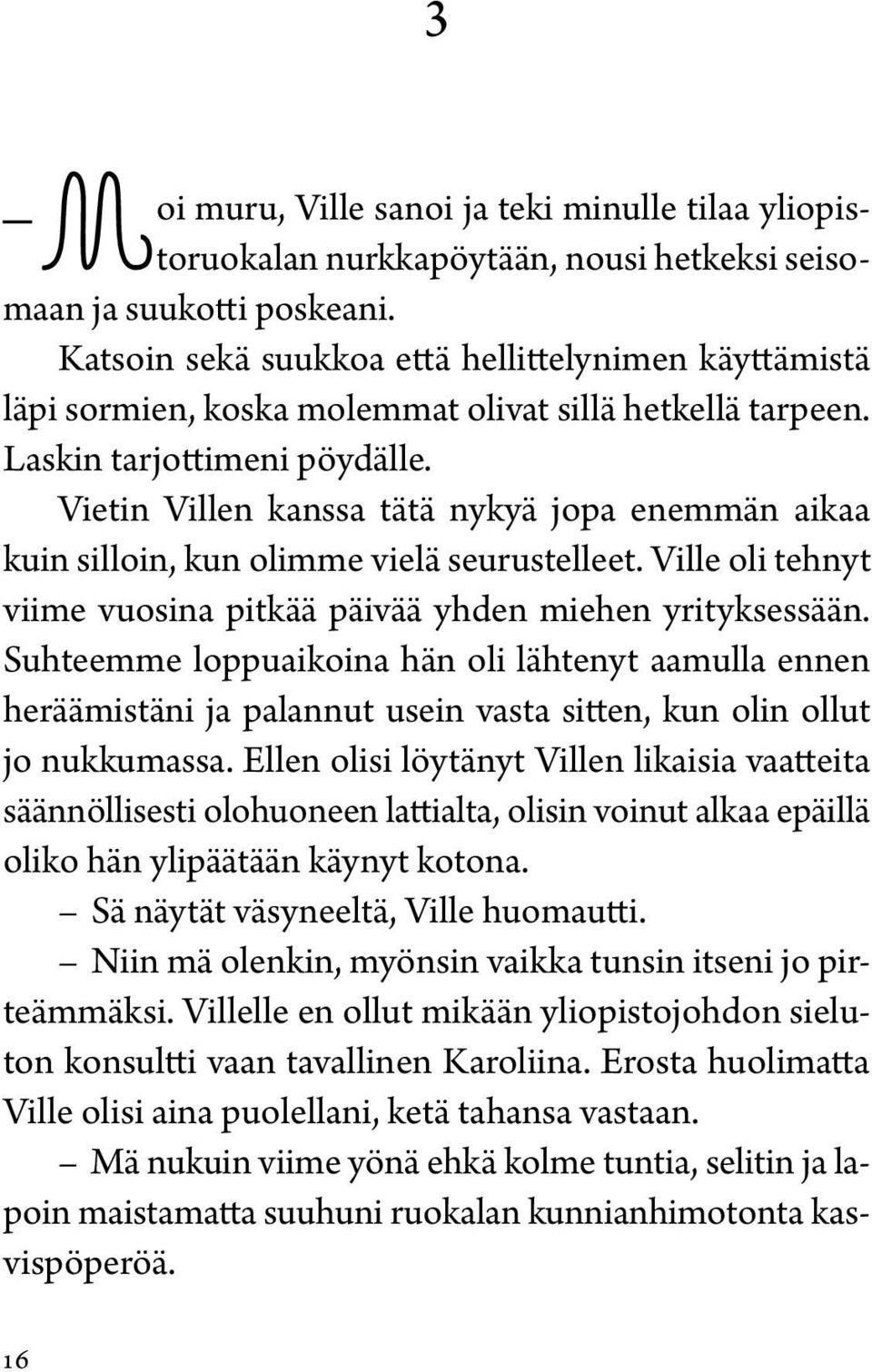 Vietin Villen kanssa tätä nykyä jopa enemmän aikaa kuin silloin, kun olimme vielä seurustelleet. Ville oli tehnyt viime vuosina pitkää päivää yhden miehen yrityksessään.