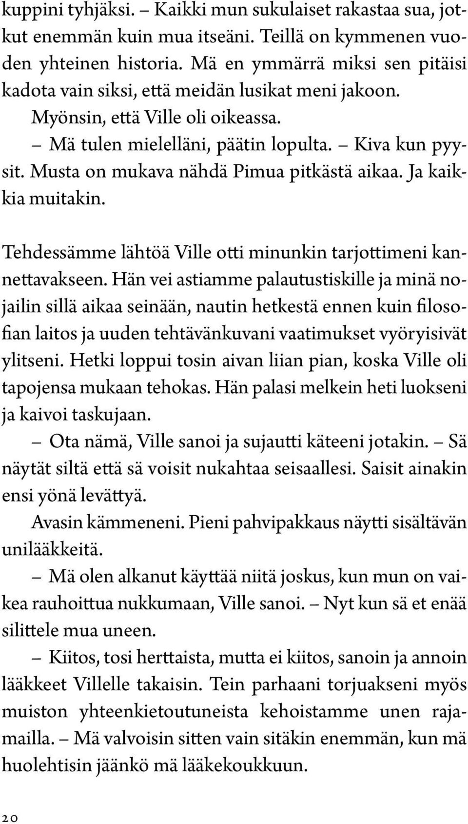 Musta on mukava nähdä Pimua pitkästä aikaa. Ja kaikkia muitakin. Tehdessämme lähtöä Ville otti minunkin tarjottimeni kannettavakseen.