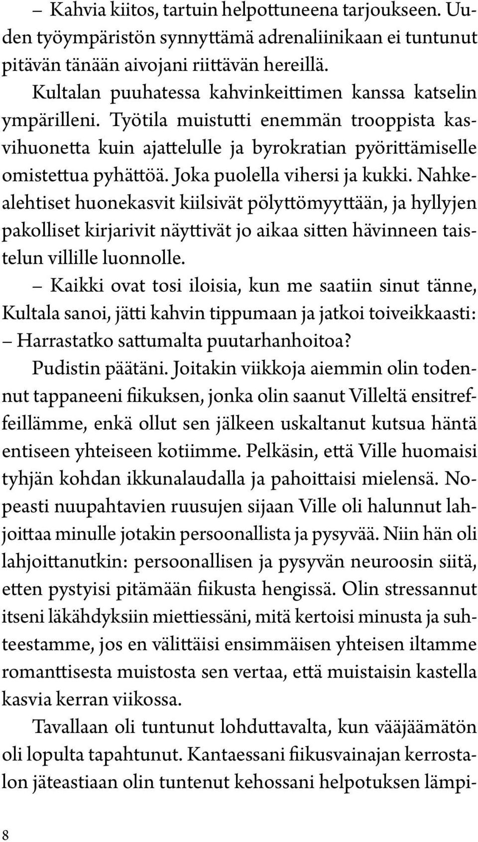 Joka puolella vihersi ja kukki. Nahkealehtiset huonekasvit kiilsivät pölyttömyyttään, ja hyllyjen pakolliset kirjarivit näyttivät jo aikaa sitten hävinneen taistelun villille luonnolle.