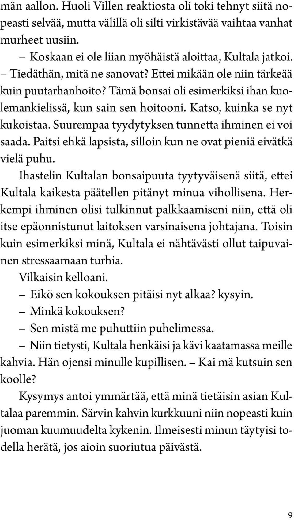 Suurempaa tyydytyksen tunnetta ihminen ei voi saada. Paitsi ehkä lapsista, silloin kun ne ovat pieniä eivätkä vielä puhu.