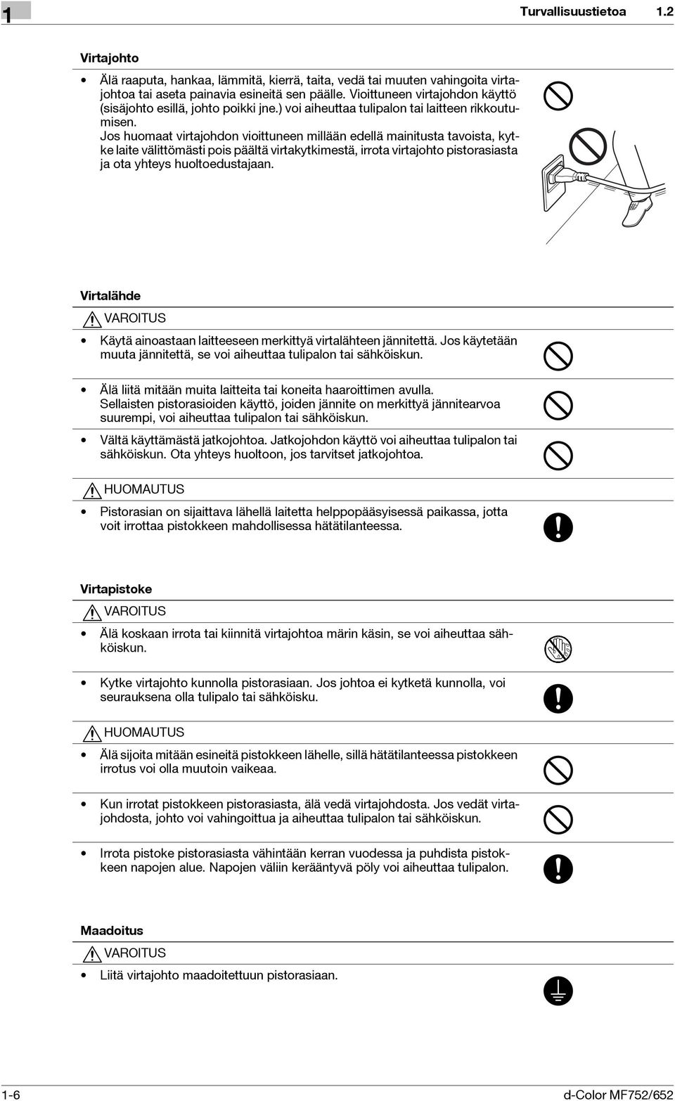 Jos huomaat virtajohdon vioittuneen millään edellä mainitusta tavoista, kytke laite välittömästi pois päältä virtakytkimestä, irrota virtajohto pistorasiasta ja ota yhteys huoltoedustajaan.