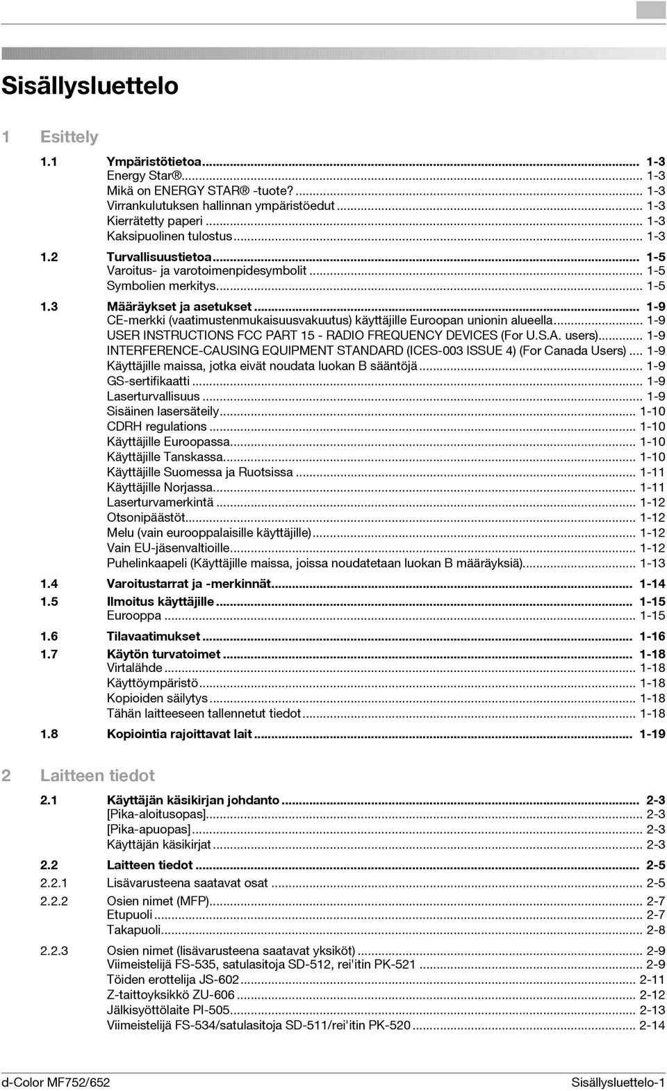 .. 1-9 CE-merkki (vaatimustenmukaisuusvakuutus) käyttäjille Euroopan unionin alueella... 1-9 USER INSTRUCTIONS FCC PART 15 - RADIO FREQUENCY DEVICES (For U.S.A. users).