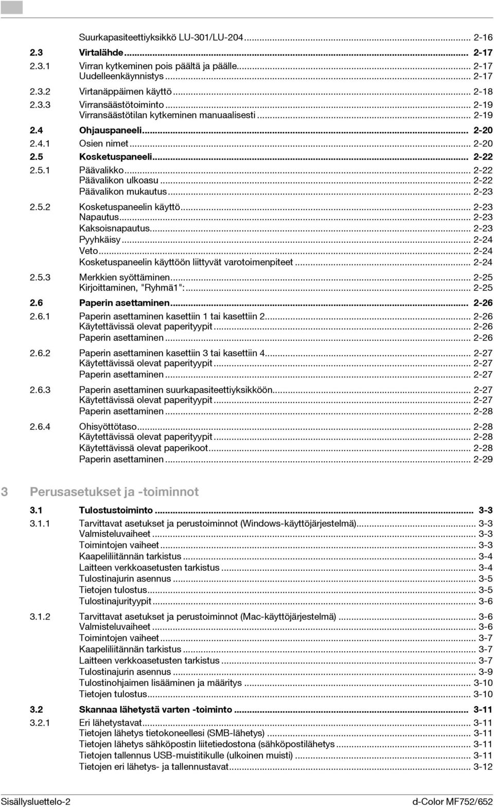 .. 2-22 Päävalikon mukautus... 2-23 2.5.2 Kosketuspaneelin käyttö... 2-23 Napautus... 2-23 Kaksoisnapautus... 2-23 Pyyhkäisy... 2-24 Veto... 2-24 Kosketuspaneelin käyttöön liittyvät varotoimenpiteet.