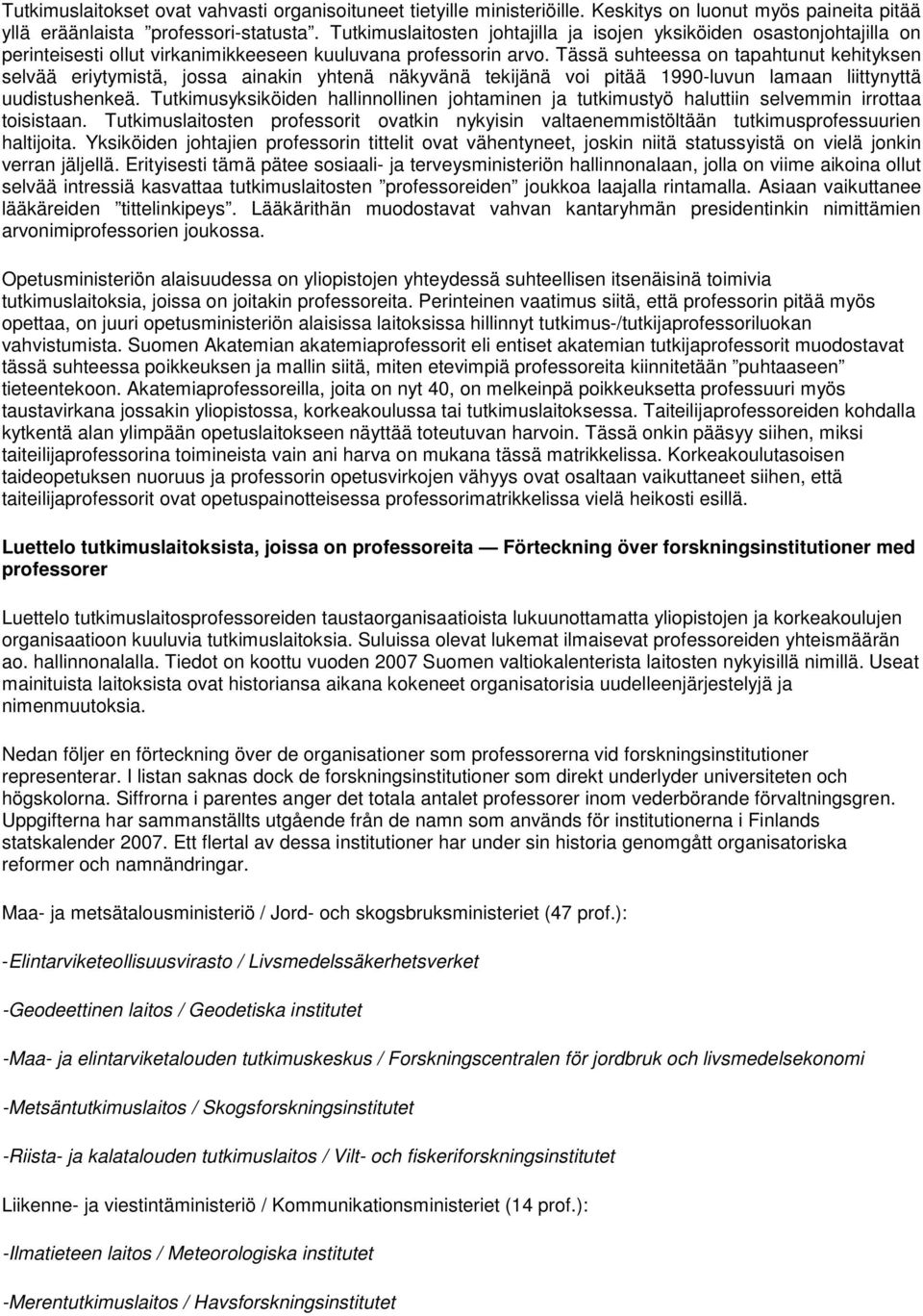 Tässä suhteessa on tapahtunut kehityksen selvää eriytymistä, jossa ainakin yhtenä näkyvänä tekijänä voi pitää 1990-luvun lamaan liittynyttä uudistushenkeä.