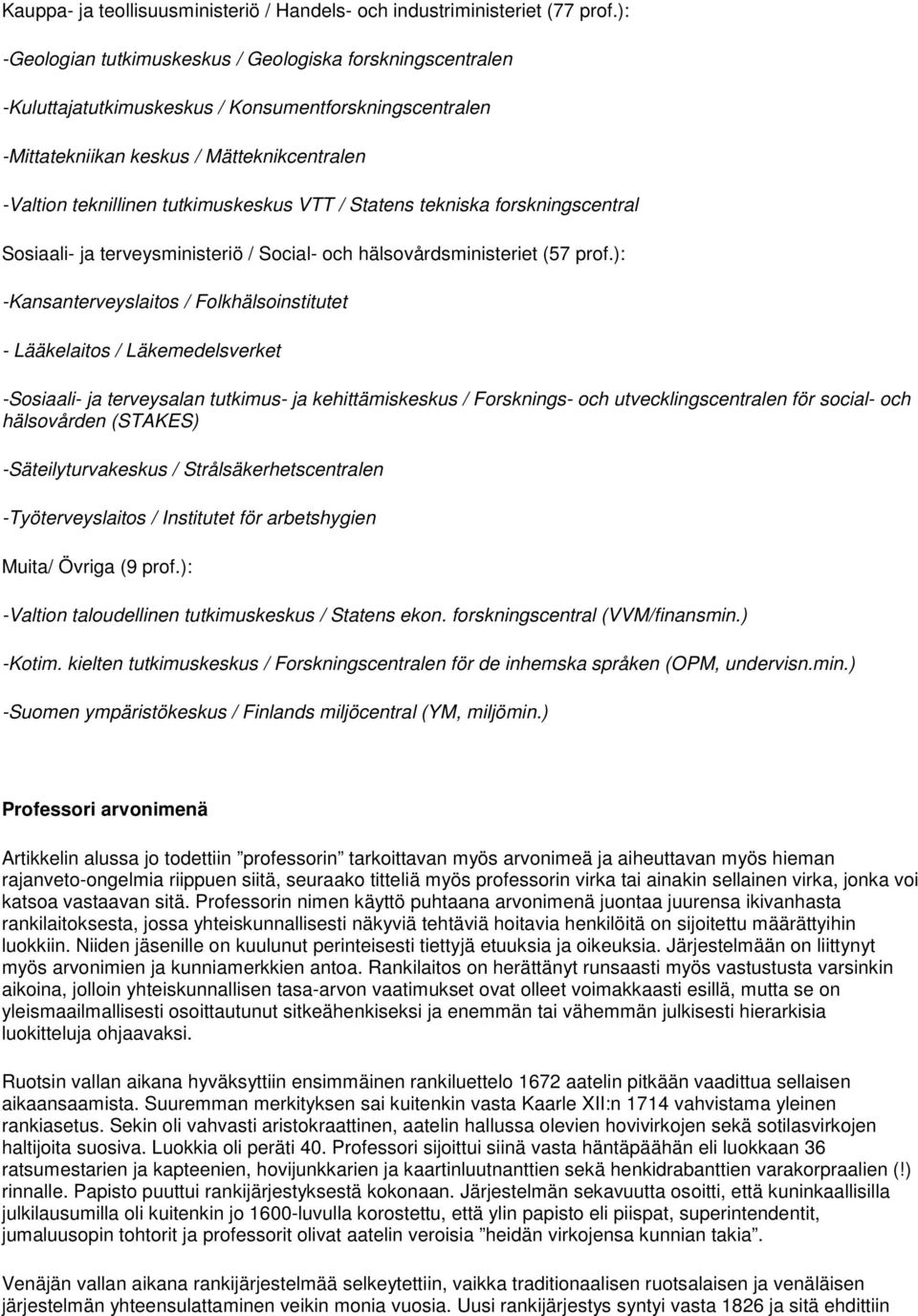 VTT / Statens tekniska forskningscentral Sosiaali- ja terveysministeriö / Social- och hälsovårdsministeriet (57 prof.