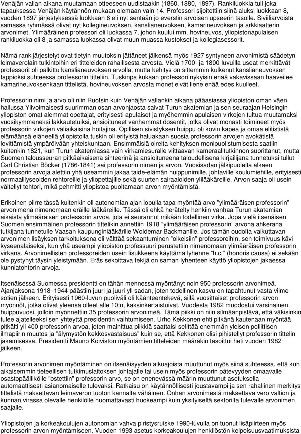 Siviiliarvoista samassa ryhmässä olivat nyt kollegineuvoksen, kanslianeuvoksen, kamarineuvoksen ja arkkiaatterin arvonimet. Ylimääräinen professori oli luokassa 7, johon kuului mm.