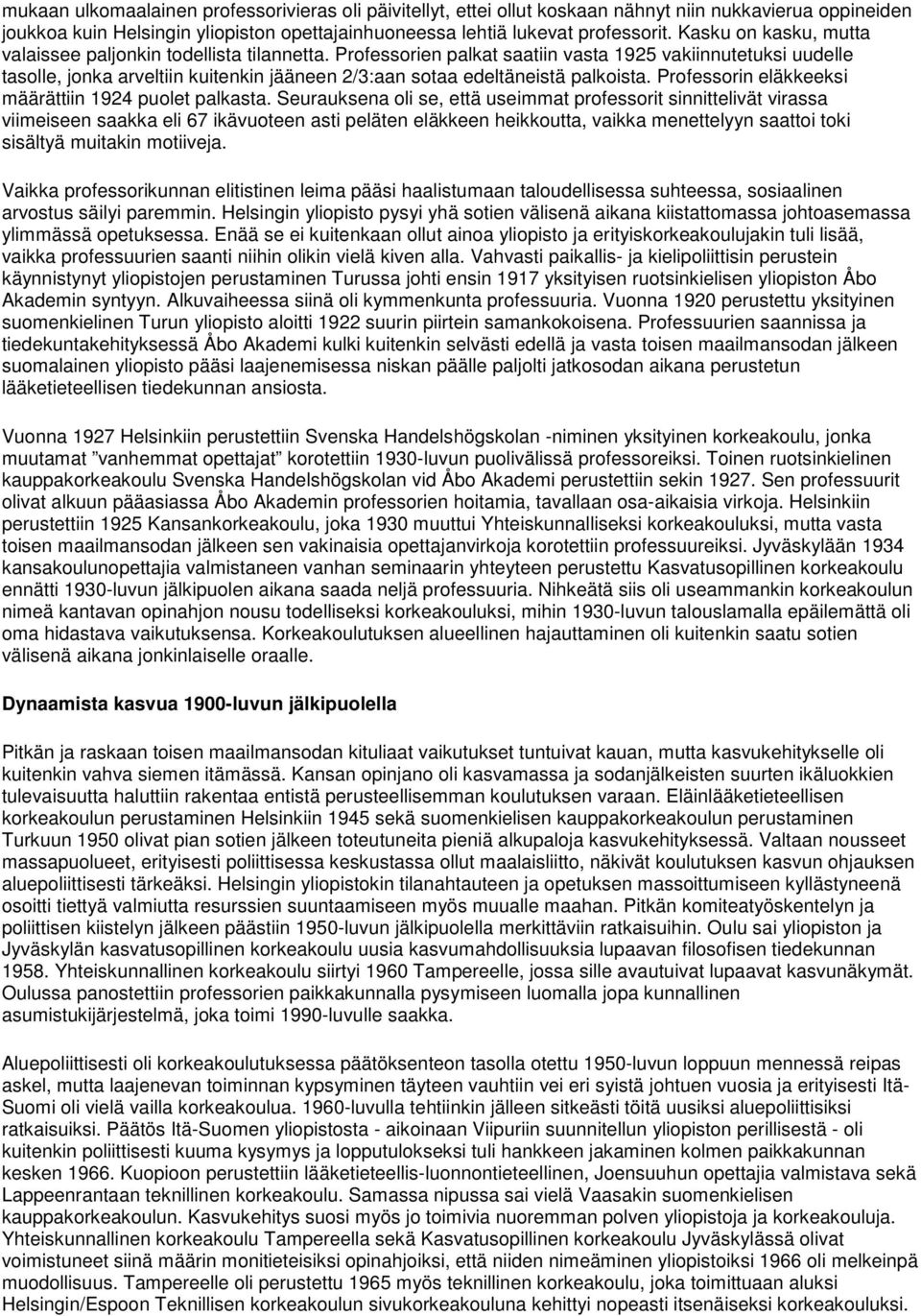 Professorien palkat saatiin vasta 1925 vakiinnutetuksi uudelle tasolle, jonka arveltiin kuitenkin jääneen 2/3:aan sotaa edeltäneistä palkoista. Professorin eläkkeeksi määrättiin 1924 puolet palkasta.