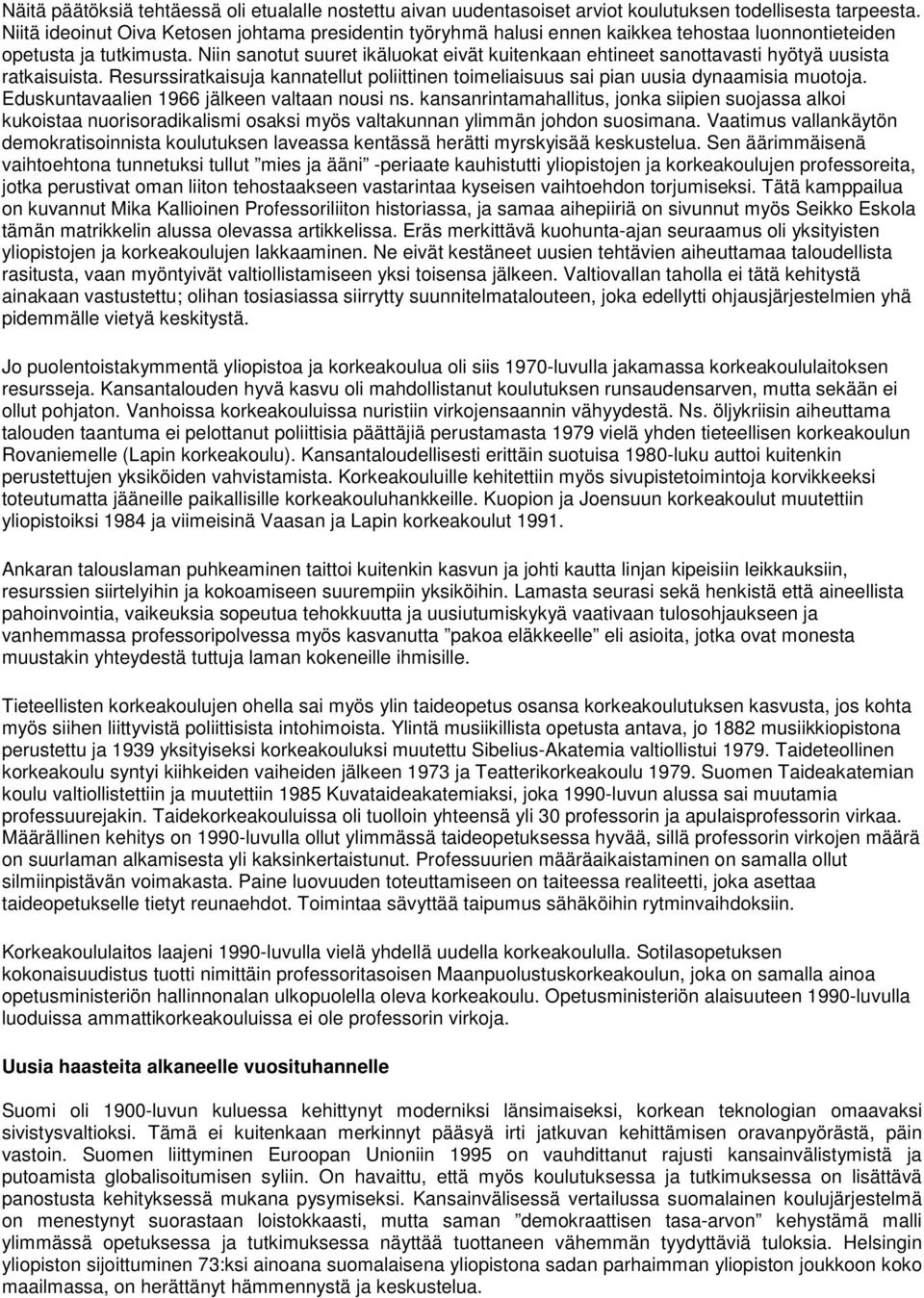 Niin sanotut suuret ikäluokat eivät kuitenkaan ehtineet sanottavasti hyötyä uusista ratkaisuista. Resurssiratkaisuja kannatellut poliittinen toimeliaisuus sai pian uusia dynaamisia muotoja.