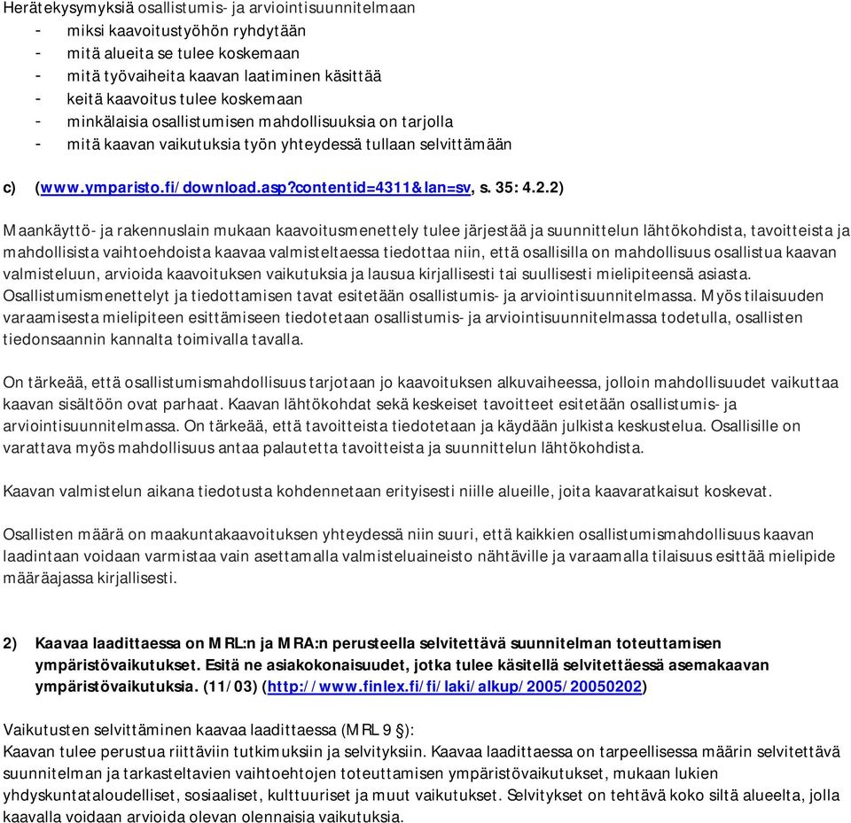 2) Maankäyttö- ja rakennuslain mukaan kaavoitusmenettely tulee järjestää ja suunnittelun lähtökohdista, tavoitteista ja mahdollisista vaihtoehdoista kaavaa valmisteltaessa tiedottaa niin, että