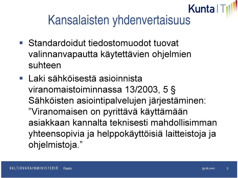 asiointipalvelujen järjestäminen: Viranomaisen on pyrittävä käyttämään asiakkaan kannalta