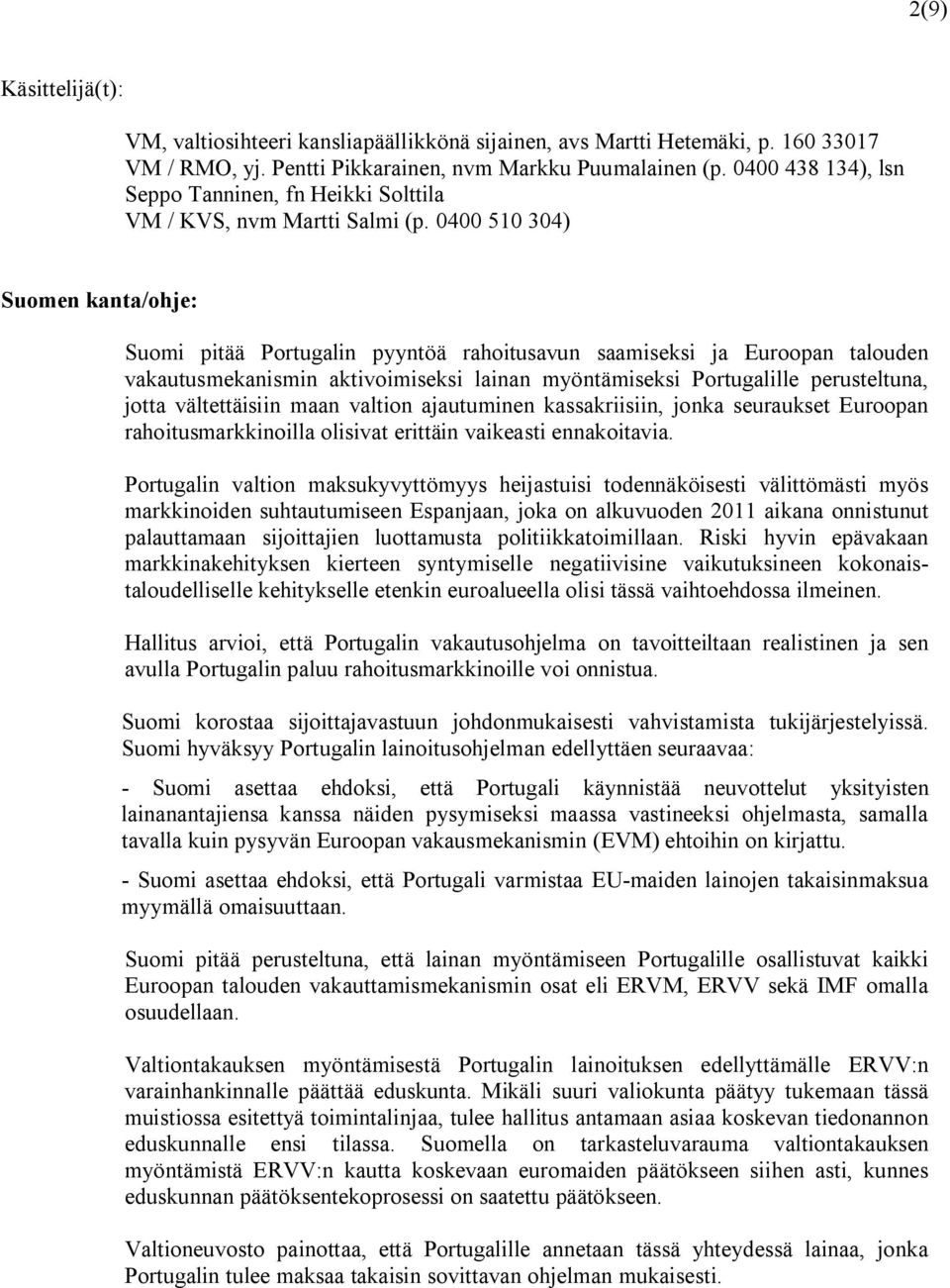 0400 510 304) Suomen kanta/ohje: Suomi pitää Portugalin pyyntöä rahoitusavun saamiseksi ja Euroopan talouden vakautusmekanismin aktivoimiseksi lainan myöntämiseksi Portugalille perusteltuna, jotta