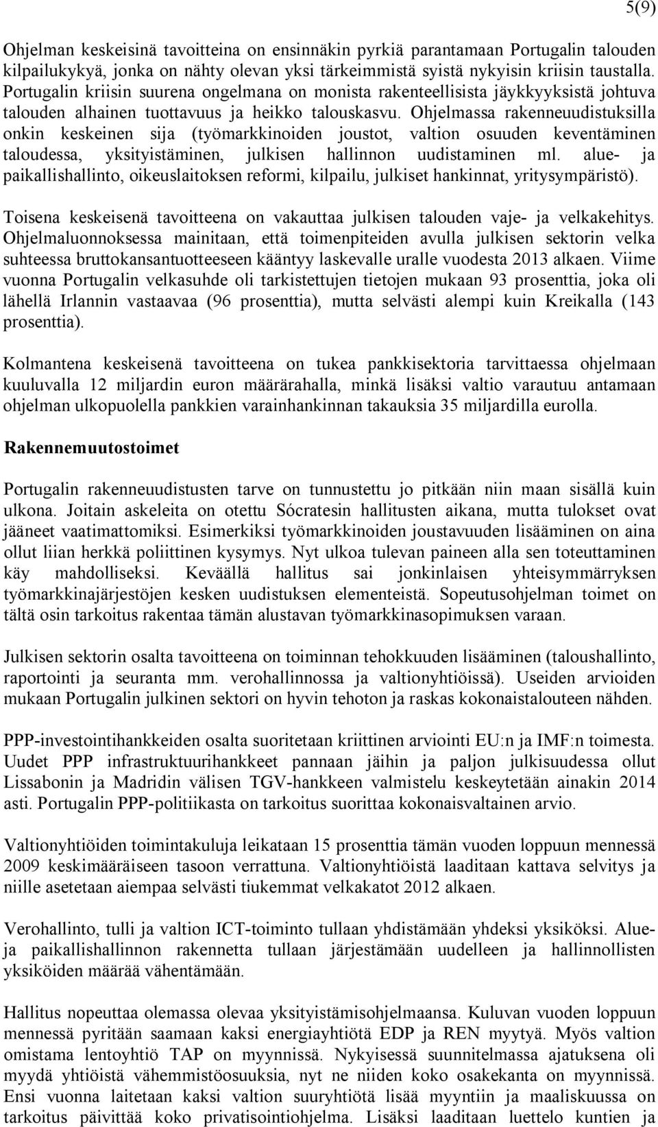 Ohjelmassa rakenneuudistuksilla onkin keskeinen sija (työmarkkinoiden joustot, valtion osuuden keventäminen taloudessa, yksityistäminen, julkisen hallinnon uudistaminen ml.