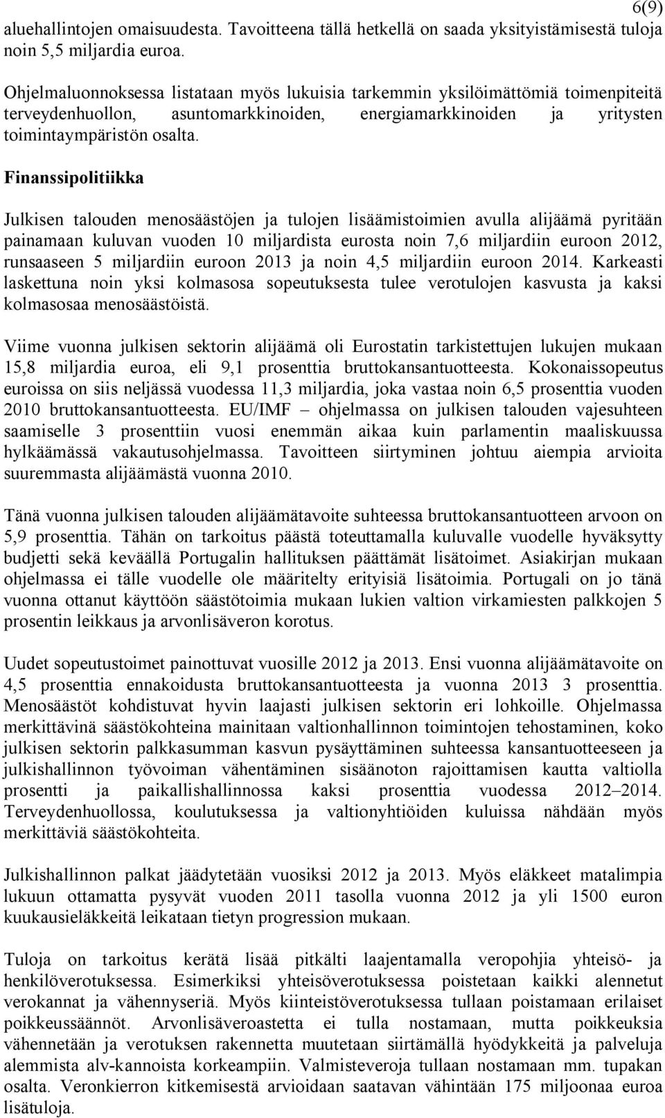 Finanssipolitiikka Julkisen talouden menosäästöjen ja tulojen lisäämistoimien avulla alijäämä pyritään painamaan kuluvan vuoden 10 miljardista eurosta noin 7,6 miljardiin euroon 2012, runsaaseen 5