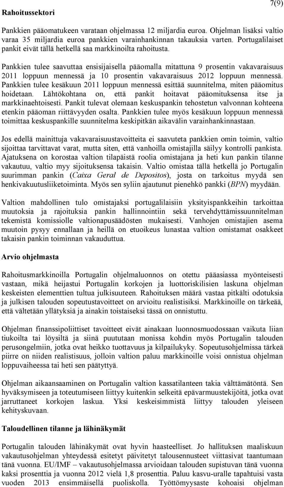 Pankkien tulee saavuttaa ensisijaisella pääomalla mitattuna 9 prosentin vakavaraisuus 2011 loppuun mennessä ja 10 prosentin vakavaraisuus 2012 loppuun mennessä.