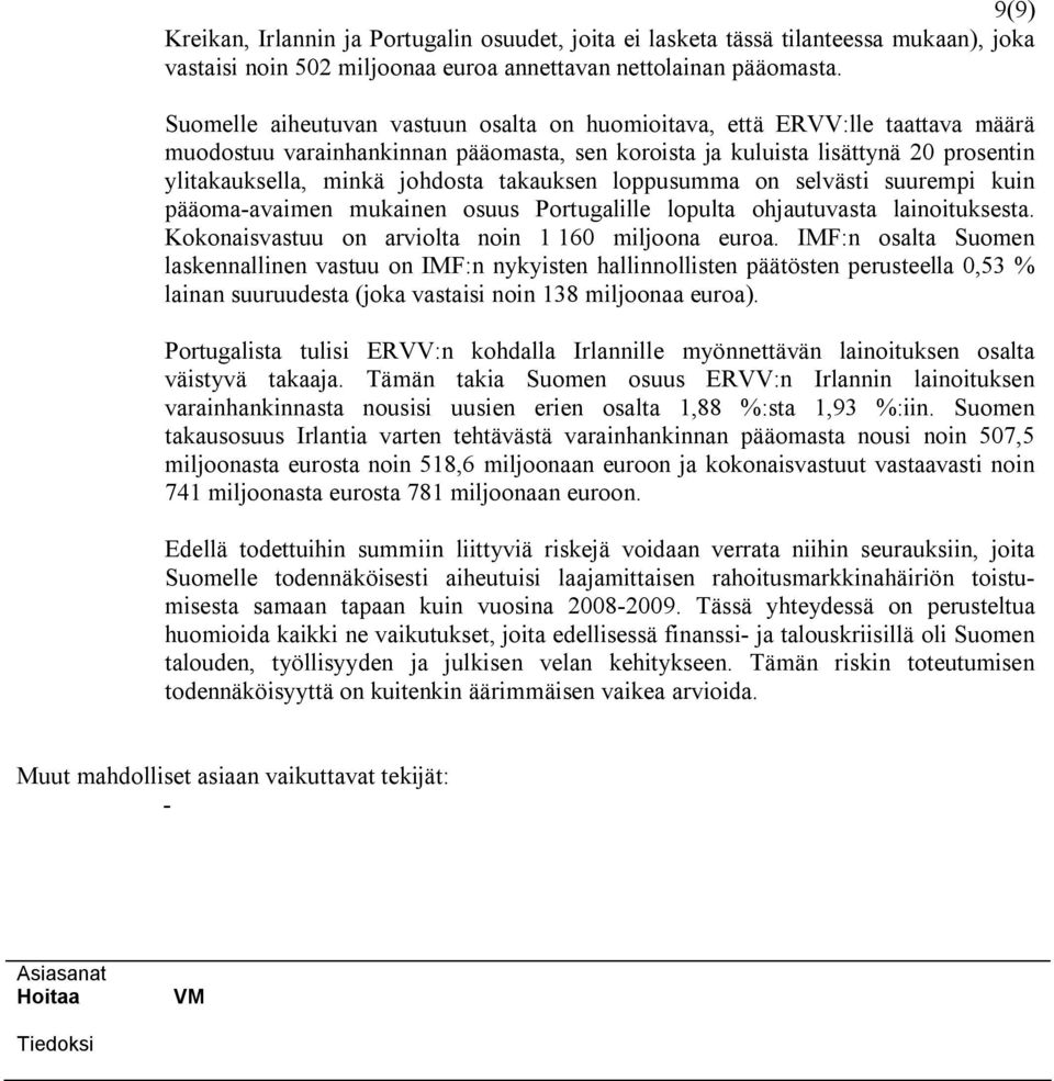 takauksen loppusumma on selvästi suurempi kuin pääomaavaimen mukainen osuus Portugalille lopulta ohjautuvasta lainoituksesta. Kokonaisvastuu on arviolta noin 1 160 miljoona euroa.