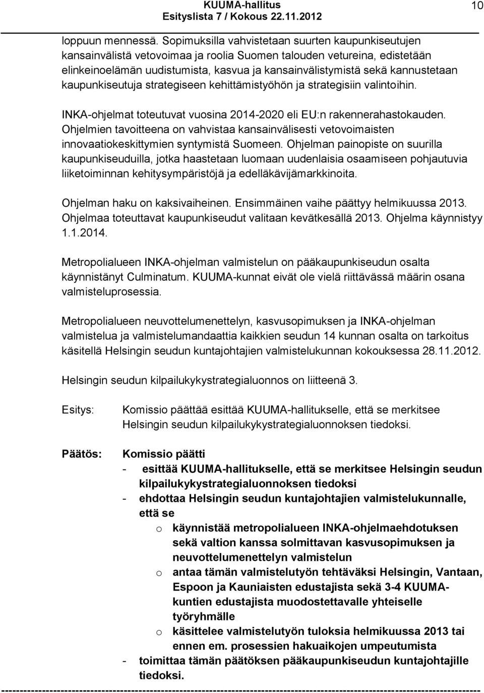 kannustetaan kaupunkiseutuja strategiseen kehittämistyöhön ja strategisiin valintoihin. INKA-ohjelmat toteutuvat vuosina 2014-2020 eli EU:n rakennerahastokauden.