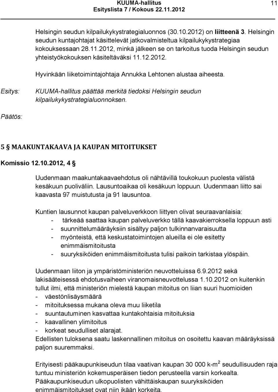 5 MAAKUNTAKAAVA JA KAUPAN MITOITUKSET Komissio 12.10.2012, 4 Uudenmaan maakuntakaavaehdotus oli nähtävillä toukokuun puolesta välistä kesäkuun puoliväliin. Lausuntoaikaa oli kesäkuun loppuun.