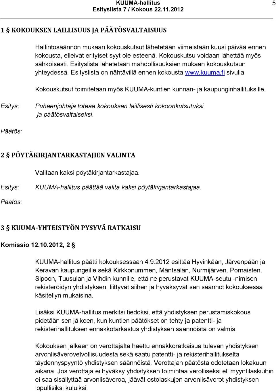 Kokouskutsut toimitetaan myös KUUMA-kuntien kunnan- ja kaupunginhallituksille. Puheenjohtaja toteaa kokouksen laillisesti kokoonkutsutuksi ja päätösvaltaiseksi.