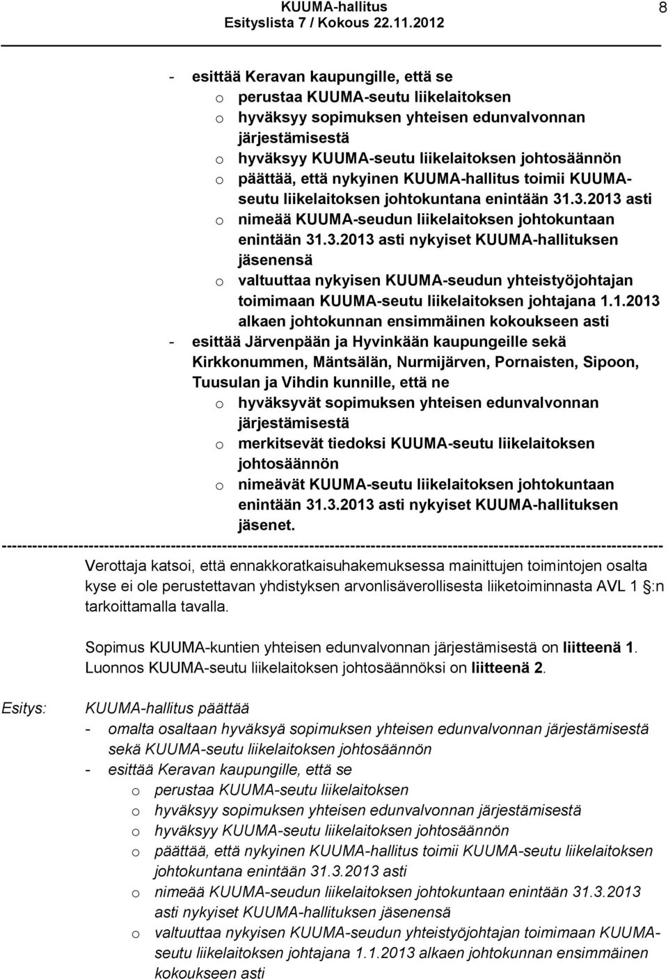 .3.2013 asti o nimeää KUUMA-seudun liikelaitoksen johtokuntaan enintään 31.3.2013 asti nykyiset KUUMA-hallituksen jäsenensä o valtuuttaa nykyisen KUUMA-seudun yhteistyöjohtajan toimimaan KUUMA-seutu liikelaitoksen johtajana 1.