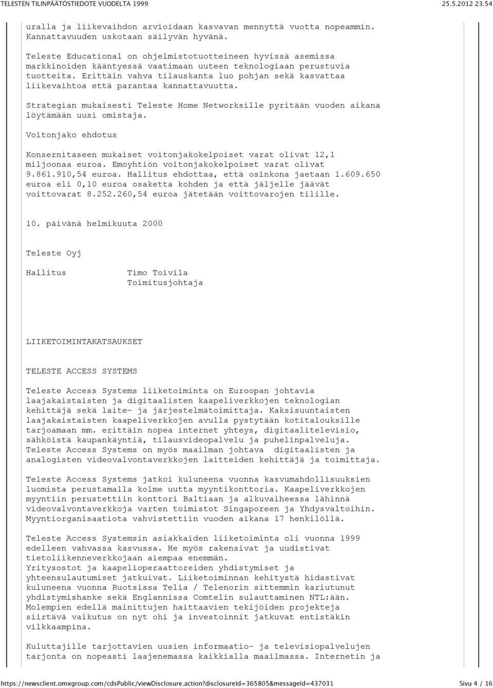 Erittäin vahva tilauskanta luo pohjan sekä kasvattaa liikevaihtoa että parantaa kannattavuutta. Strategian mukaisesti Teleste Home Networksille pyritään vuoden aikana löytämään uusi omistaja.