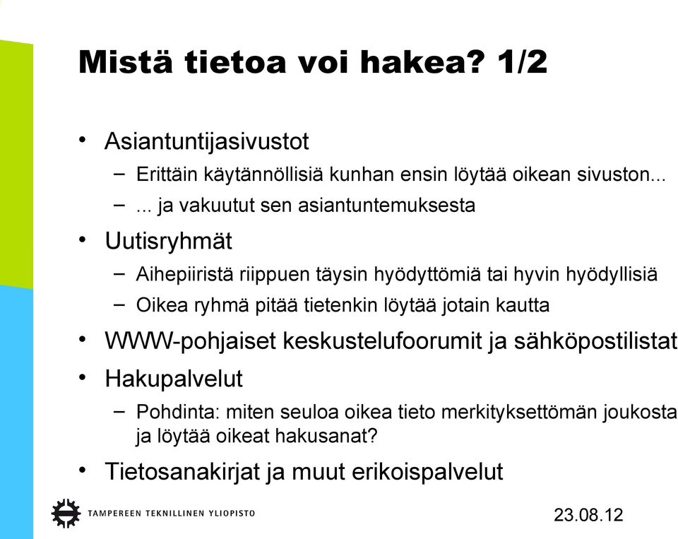 Oikea ryhmä pitää tietenkin löytää jotain kautta WWW-pohjaiset keskustelufoorumit ja sähköpostilistat Hakupalvelut