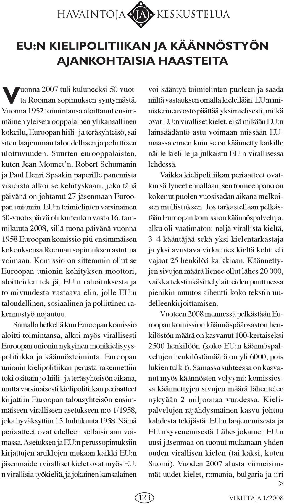 Suurten eurooppalaisten, kuten Jean Monnetʼn, Robert Schumanin ja Paul Henri Spaakin paperille panemista visioista alkoi se kehityskaari, joka tänä päivänä on johtanut 27 jäsenmaan Euroopan unioniin.