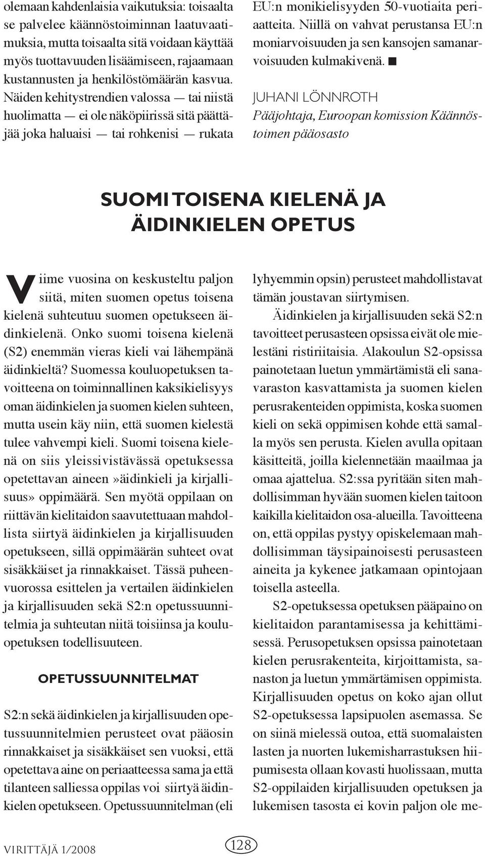 Niillä on vahvat perustansa EU:n moniarvoisuuden ja sen kansojen samanarvoisuuden kulmakivenä.