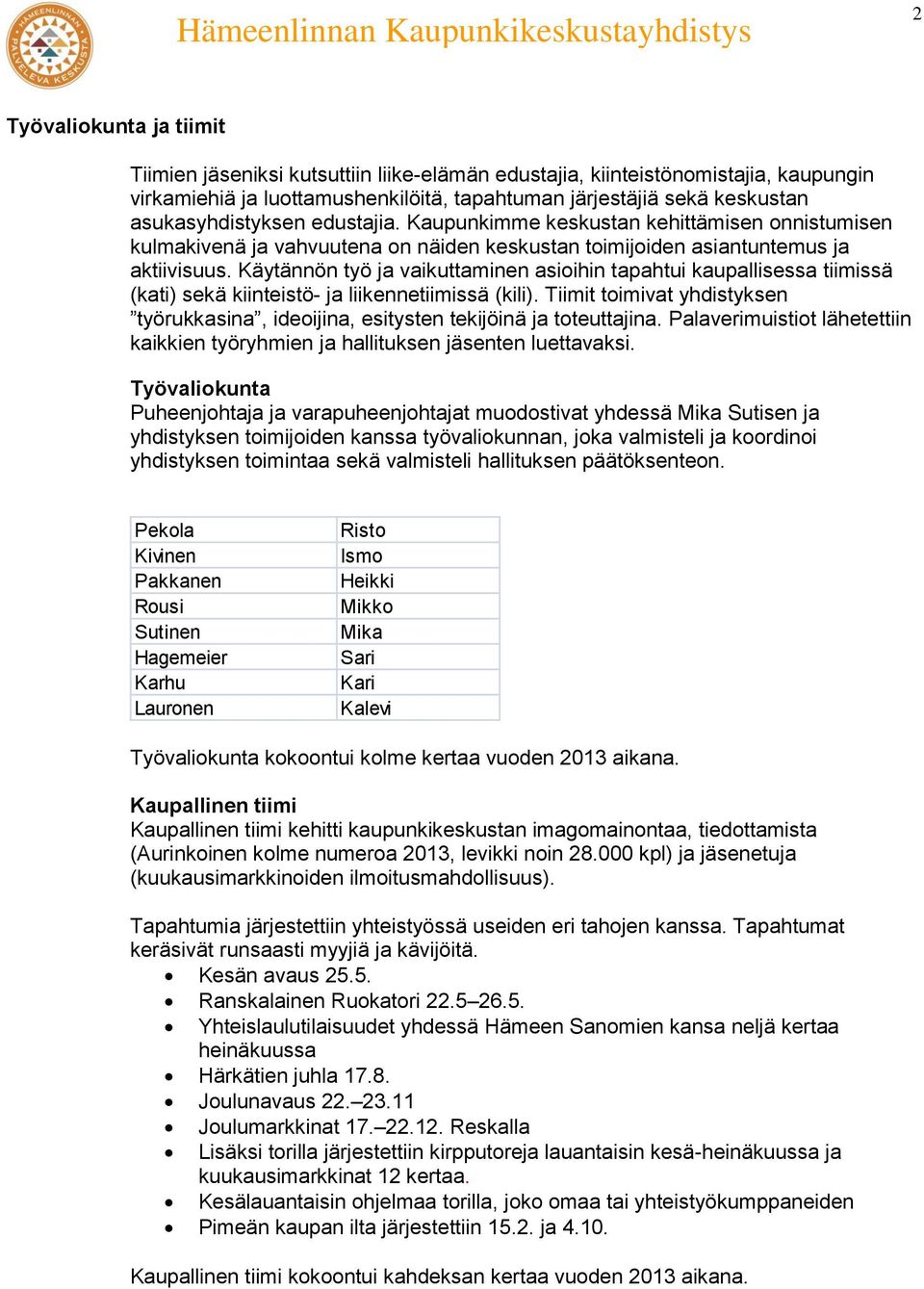 Käytännön työ ja vaikuttaminen asioihin tapahtui kaupallisessa tiimissä (kati) sekä kiinteistö- ja liikennetiimissä (kili).